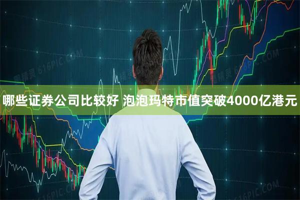 哪些证券公司比较好 泡泡玛特市值突破4000亿港元